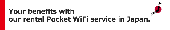Your benefits with our rental Pocket WiFi service in Japan
